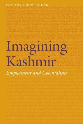 Imagining Kashmir: Emplotment and Colonialism by Hogan, Patrick Colm