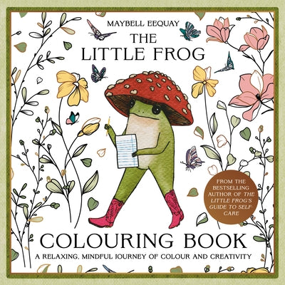 The Little Frog Coloring Book: An Uplifting Journey of Colour and Creativity Featuring Affirmations and Inspiration from the Internet's Beloved Mushro by Eequay, Maybell