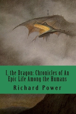 I, the Dragon: Chronicles of An Epic Life Among the Humans by Power, Richard