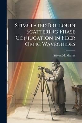 Stimulated Brillouin Scattering Phase Conjugation in Fiber Optic Waveguides by Massey, Steven M.