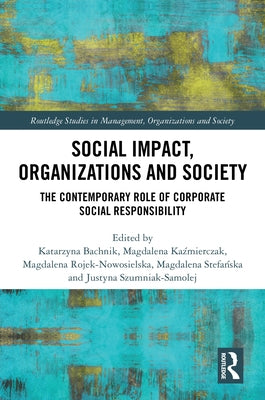 Social Impact, Organizations and Society: The Contemporary Role of Corporate Social Responsibility by Bachnik, Katarzyna