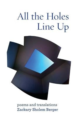 All the Holes Line Up: Poems and Translations by Berger, Zackary Sholem