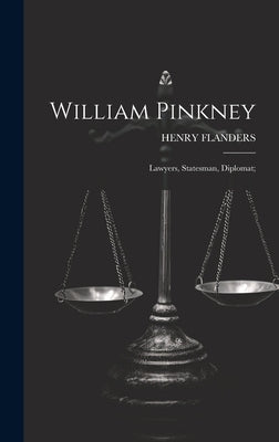 William Pinkney; Lawyers, Statesman, Diplomat; by Flanders, Henry