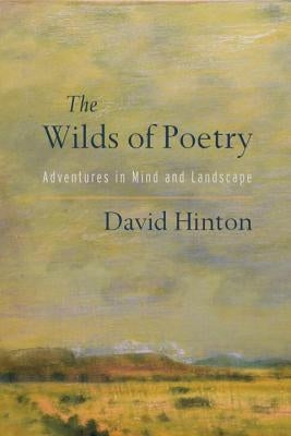 The Wilds of Poetry: Adventures in Mind and Landscape by Hinton, David