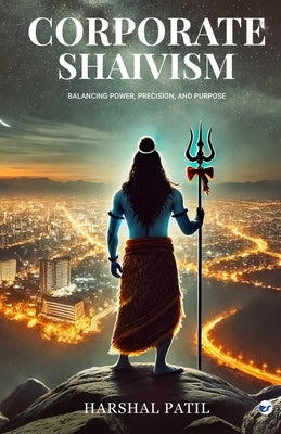 Corporate Shaivism: Balancing Power, Precision, and Purpose by Patil, Harshal