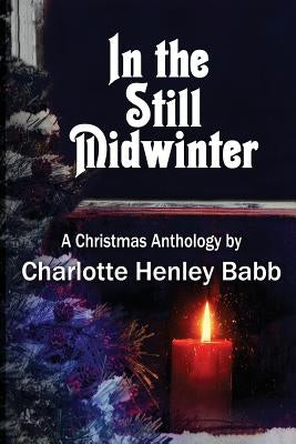 In the Still Midwinter: A Christmas Anthology by Babb, Charlotte Henley