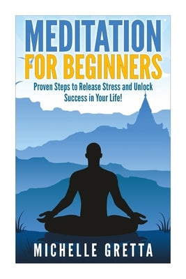 Meditation For Beginners: Meditation for Life: How to Meditate! (meditation for beginners, meditation, meditation techniques, how to meditate, m by Gretta, Michelle
