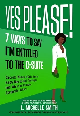 Yes Please! 7 Ways to Say I'm Entitled to the C-Suite by Smith, L. Michelle