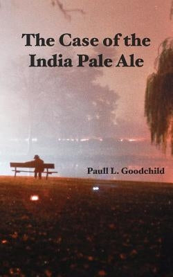 The Case of the India Pale Ale by Goodchild, Paull L.