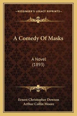 A Comedy Of Masks: A Novel (1893) by Dowson, Ernest Christopher