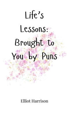 Life's Lessons: Brought to You by Puns by Harrison, Elliot