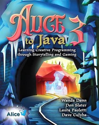 Alice 3 to Java: Learning Creative Programming Through Storytelling and Gaming by Dann, Wanda P.
