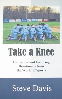 Take a Knee: Humorous and Inspiring Devotionals from the World of Sports by Davis, Steve