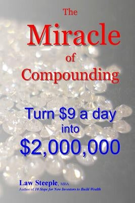 The Miracle of Compounding: Turn $9 a day into $2,000,000 by Steeple Mba, Law