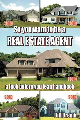 So You Want to Be a REAL ESTATE AGENT: a look before you leap handbook by Drenik, Bill
