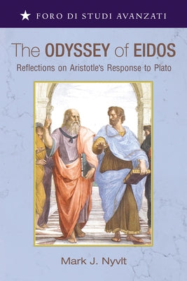 The Odyssey of Eidos: Reflections on Aristotle's Response to Plato by Nyvlt, Mark J.