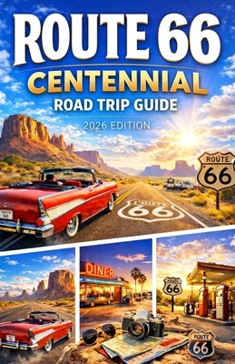 Route 66 Centennial Road Trip Guide 2026: The Essential 100-Year Guide to Exploring America's Mother Road by Jason, Thelma