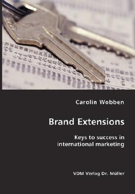 Brand Extensions- Keys to success in international marketing by Wobben, Carolin