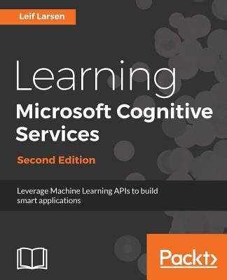 Learning Microsoft Cognitive Services: Second Edition by Larsen, Leif
