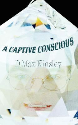 A Captive Conscious by Kinsley, D. Max