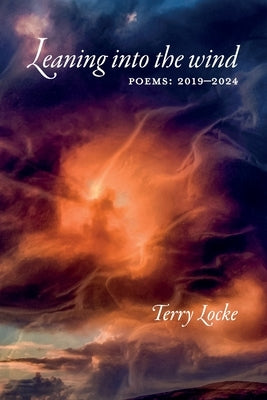 Leaning into the wind: Poems: 2019-2024 by Locke, Terry