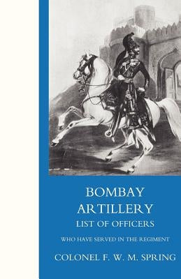 Bombay Artillery List of Officers by Colonel Frederick William MacKenzie Spri