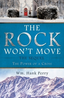 The Rock Won't Move: The Sequel the Power of a Cross by Perry, Wm Hank