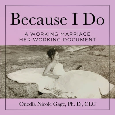 Because I Do: A Working Marriage Her Document by Gage, Onedia Nicole