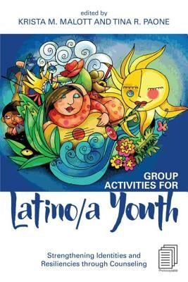 Group Activities for Latino/a Youth: Strengthening Identities and Resiliencies through Counseling by Malott, Krista M.