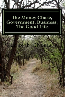 The Money Chase, Government, Business, The Good Life by Chastain, Kenneth D.