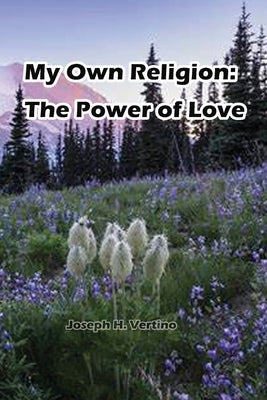 My Own Religion: The Power of Love by Vertino, Joseph H.