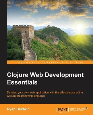 Clojure Web Development Essentials by Baldwin, Ryan