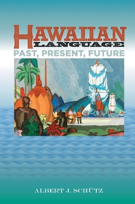 Hawaiian Language: Past, Present, Future by Schütz, Albert J.