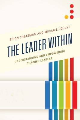 The Leader Within: Understanding and Empowering Teacher Leaders by Creasman, Brian K.