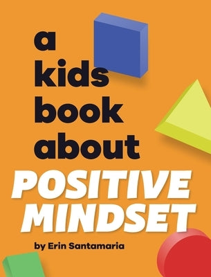 A Kids Book About Positive Mindset by Santamaria, Erin