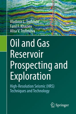 Oil and Gas Reservoir Prospecting and Exploration: High-Resolution Seismic (Hrs) Techniques and Technology by Trofimov, Vladimir L.