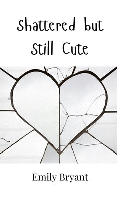 Shattered but Still Cute by Bryant, Emily