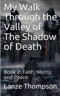My Walk Through the Valley of The Shadow of Death: Book 2: Faith, Mercy, and Peace by Thompson, Lanze