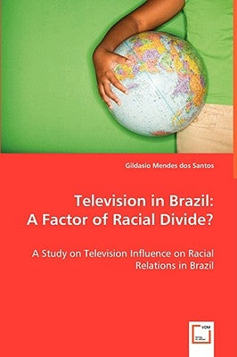 Television in Brazil: A Factor of Racial Divide? by Mendes Dos Santos, Gildasio