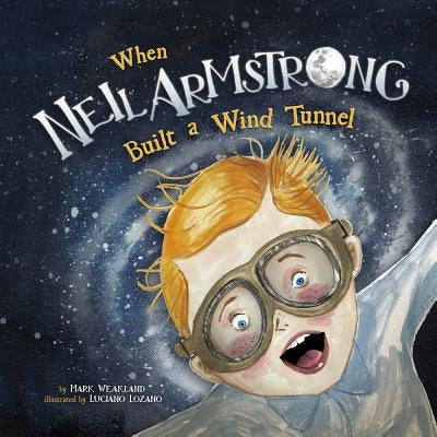 When Neil Armstrong Built a Wind Tunnel by Weakland, Mark