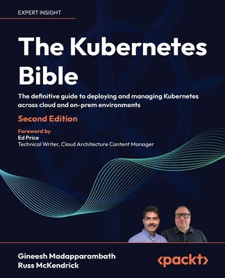 The Kubernetes Bible - Second Edition: The definitive guide to deploying and managing Kubernetes across cloud and on-prem environments by Madapparambath, Gineesh