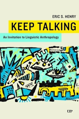 Keep Talking: An Invitation to Linguistic Anthropology by Henry, Eric