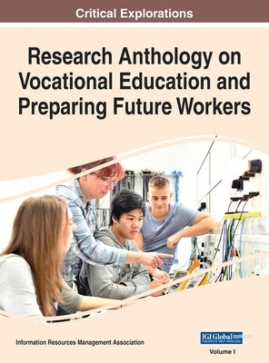Research Anthology on Vocational Education and Preparing Future Workers, VOL 1 by Management Association, Information R.