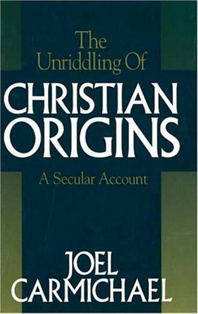 Unriddling of Christian Origins by Carmichael, Joel