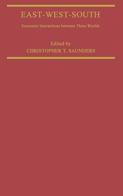 East-West-South: Economic Interaction Between Three Worlds by Saunders, Christopher