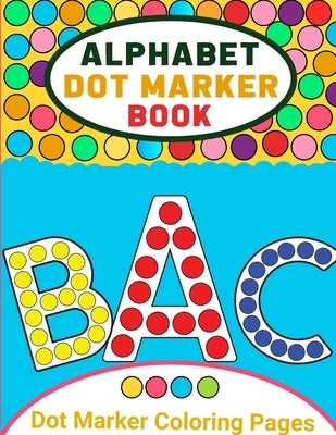 Alphabet Dot Marker Activity Book for Toddlers: Alphabet Coloring Book Dot Markers for Preschoolers, Toddlers, Kids, Dot Marker Coloring Book by Bidden, Laura