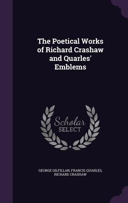 The Poetical Works of Richard Crashaw and Quarles' Emblems by Gilfillan, George