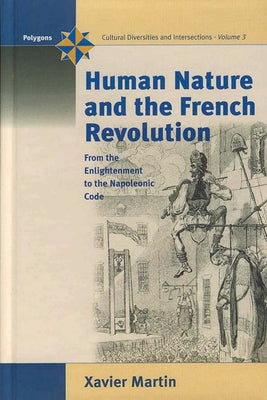 Human Nature and the French Revolution: From the Enlightenment to the Napoleonic Code by Martin, Xavier