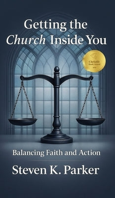 Getting the Church Inside You: Balancing Faith and Action by Parker, Steven K.