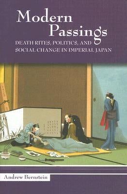 Modern Passings: Death Rites, Politics, and Social Change in Imperial Japan by Bernstein, Andrew